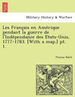 Les Franc Ais En AME Rique Pendant La Guerre de L'Inde Pendance Des E Tats-Unis, 1777-1783. [With a Map.] PT. 1.
