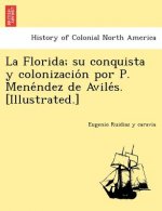Florida; su conquista y colonización por P. Menéndez de Avilés. [Illustrated.]
