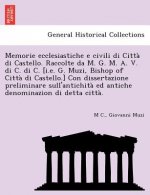 Memorie Ecclesiastiche E Civili Di Citta Di Castello. Raccolte Da M. G. M. A. V. Di C. Di C. [I.E. G. Muzi, Bishop of Citta Di Castello.] Con Disserta