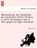 Marienburg, Das Haupthaus Des Deutschen Ritter-Ordens in Dem Ehemaligen Und in Dem Gegenwa Rtigen Zustande.