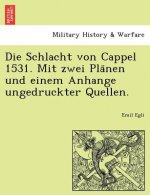 Schlacht Von Cappel 1531. Mit Zwei Pla Nen Und Einem Anhange Ungedruckter Quellen.