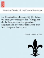Re Volution D'Apre S M. H. Taine Ou Analyse Critique Des Origines de La France Contemporaine, Augmente E de Conside Rations Sur Les Temps Actuels, Etc