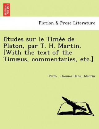 Études sur le Timée de Platon, par T. H. Martin. [With the text of the Timaeus, commentaries, etc.]