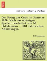 Krieg Um Cuba Im Sommer 1898. Nach Zuverla Ssigen Quellen Bearbeitet Von M. Plu Ddemann ... Mit Zahlreichen Abbildungen.