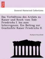 Verha Ltniss Des Arelats Zu Kaiser Und Reich Vom Tode Friedrichs I. Bis Zum Interregnum. Ein Beitrag Zur Geschichte Kaiser Friedrichs II.