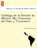 Cata logo de la Seccio n de Me xico. [By Francisco del Paso y Troncoso.]