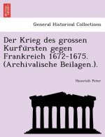 Krieg Des Grossen Kurfu Rsten Gegen Frankreich 1672-1675. (Archivalische Beilagen.).