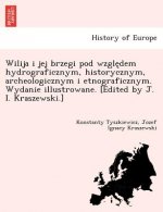 Wilija I Jej Brzegi Pod Wzgle Dem Hydrograficznym, Historycznym, Archeologicznym I Etnograficznym. Wydanie Illustrowane. [Edited by J. I. Kraszewski.] - Polish/English.