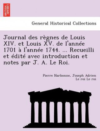 Journal des regnes de Louis XIV. et Louis XV. de l'annee 1701 a l'annee 1744. ... Recueilli et edite avec introduction et notes par J. A. Le Roi.