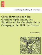 Considerations Sur Les Grandes Operations, Les Batailles Et Les Combats de la Campagne de 1812 En Russie.