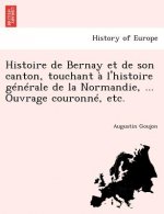 Histoire de Bernay et de son canton, touchant   l'histoire g n rale de la Normandie, ... Ouvrage couronn , etc.