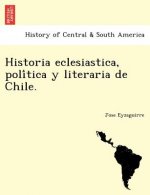 Historia Eclesiastica, Poli Tica y Literaria de Chile.
