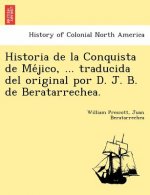 Historia de La Conquista de Me Jico, ... Traducida del Original Por D. J. B. de Beratarrechea.