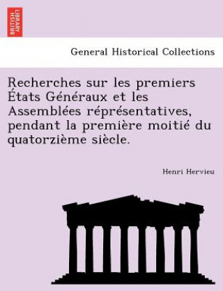 Recherches sur les premiers  tats G n raux et les Assembl es r pr sentatives, pendant la premi re moiti  du quatorzi me si cle.