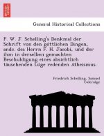 F. W. J. Schelling's Denkmal Der Schrift Von Den Go Ttlichen Dingen, Andc. Des Herrn F. H. Jacobi, Und Der Ihm in Derselben Gemachten Beschuldigung Ei