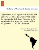 Apéndice a los apuntamientos del jeneral J. Posada Gutierrez sobre la campaña del Sur. Réplica a la contestacion que ha dado a ellos
