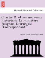 Charles X. Et Ses Nouveaux Historiens. Le Minist Re Polignac. Extrait Du 