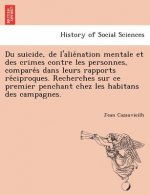 Du Suicide, de L'Alie Nation Mentale Et Des Crimes Contre Les Personnes, Compare S Dans Leurs Rapports Re Ciproques. Recherches Sur Ce Premier Penchan