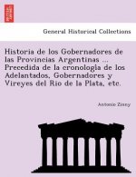 Historia de los Gobernadores de las Provincias Argentinas ... Precedida de la cronología de los Adelantados, Gobernadores y Vireyes del Rio de l