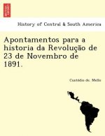 Apontamentos Para a Historia Da Revoluc A O de 23 de Novembro de 1891.