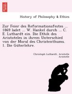 Zur Feier Des Reformationsfestes ... 1869 Ladet ... W. Hankel Durch ... C. E. Luthardt Ein. Die Ethik Des Aristoteles in Ihrem Unterschied Von Der Mor