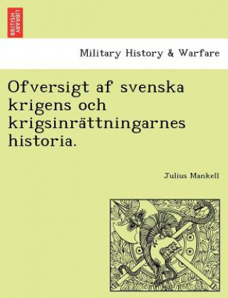 Ofversigt af svenska krigens och krigsinrättningarnes historia.
