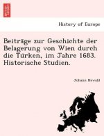 Beiträge zur Geschichte der Belagerung von Wien durch die Türken, im Jahre 1683. Historische Studien.