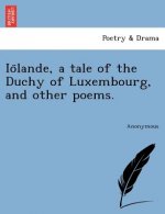 IO Lande, a Tale of the Duchy of Luxembourg, and Other Poems.