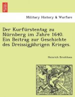 Kurfurstentag Zu Nurnberg Im Jahre 1640. Ein Beitrag Zur Geschichte Des Dreissigjahrigen Krieges.