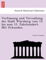 Verfassung Und Verwaltung Der Stadt Wurzberg Vom 13. Bis Zum 15. Jahrhundert. Mit Urkunden.