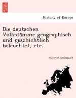 Deutschen Volksta Mme Geographisch Und Geschichtlich Beleuchtet, Etc.