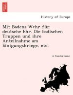 Mit Badens Wehr Fur Deutsche Ehr. Die Badischen Truppen Und Ihre Anteilnahme Am Einigungskriege, Etc.