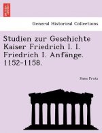 Studien Zur Geschichte Kaiser Friedrich I. I. Friedrich I. Anf nge. 1152-1158.