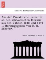 Aus Der Paulskirche. Berichte an Den Schwabischen Merkur Aus Den Jahren 1848 Und 1849 ... Herausgegeben Von H. R. Schafer.
