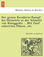 Grosse Kavallerie-Kampf Bei Str Esetitz in Der Schlacht Von Ko Niggra Tz ... Mit Fu Nf Colorirten Pla Nen, Etc.