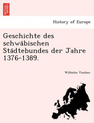 Geschichte des schwa bischen Sta dtebundes der Jahre 1376-1389.