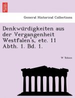 Denkwu Rdigkeiten Aus Der Vergangenheit Westfalen's, Etc. 11 Abth. 1. Bd. 1.