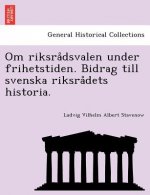 Om Riksra Dsvalen Under Frihetstiden. Bidrag Till Svenska Riksra Dets Historia.