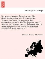 Scriptores Rerum Prussicarum. Die Geschichtsquellen Der Preussischen Vorzeit Bis Zum Untergange Der Ordensherrschaft. Herausgegeben Von T. Hirsch, M.