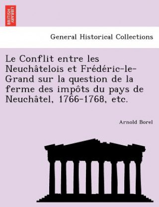Conflit Entre Les Neucha Telois Et Fre de Ric-Le-Grand Sur La Question de La Ferme Des Impo Ts Du Pays de Neucha Tel, 1766-1768, Etc.