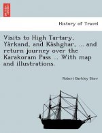 Visits to High Tartary, Yârkand, and Kâshghar, ... and return journey over the Karakoram Pass ... With map and illustrations.