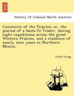 Commerce of the Prairies; Or, the Journal of a Santa Fe Trader, During Eight Expeditions Across the Great Western Prairies, and a Residence of Nearly