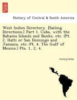 West Indies Directory. [Sailing Directions.] Part 1. Cuba, with the Bahama Islands and Banks, Etc. (PT. 2. Hai Ti or San Domingo and Jamaica, Etc.-PT.