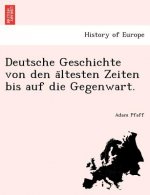 Deutsche Geschichte Von Den a Ltesten Zeiten Bis Auf Die Gegenwart.