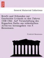 Briefe Und Urkunden Zur Geschichte Livlands in Den Jahren 1558-1562. Auf Veranstaltung Des Rigaschen Raths Aus Inla Ndischen Archiven Herausgeben Von