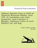 Addisoni Epistola missa ex Italiâ ad illustrem Dominum Halifax, anno 1701. [A translation into Latin hexameter verse.] Auctore A. Murphy. (Addis