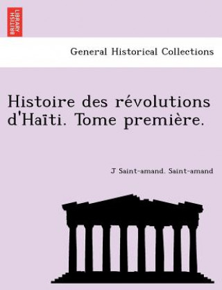 Histoire Des Re Volutions D'Hai Ti. Tome Premie Re.