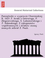 Pamie Tniki O Wyprawie Chocimskiej R. 1621 J. Hrabi Z Ostroroga, P. Zbigniewskiego, S. Lubomirskiego I J. Sobieskiego. Z Re Kopismo W Wspo Czesnych I