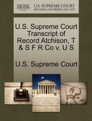 U.S. Supreme Court Transcript of Record Atchison, T & S F R Co V. U S