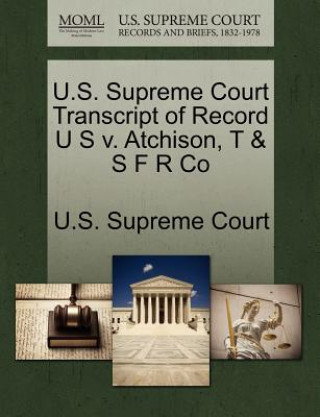 U.S. Supreme Court Transcript of Record U S V. Atchison, T & S F R Co